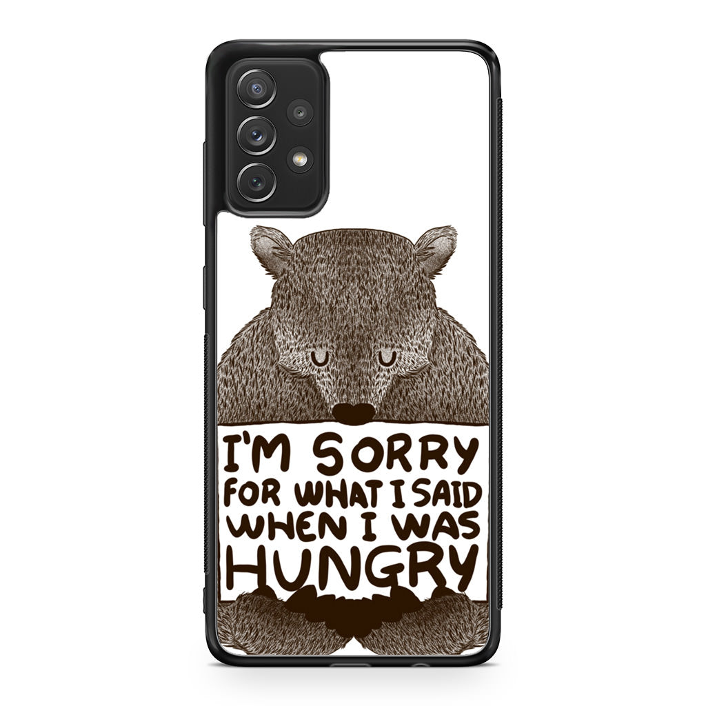 I'm Sorry For What I Said When I Was Hungry Galaxy A23 5G Case