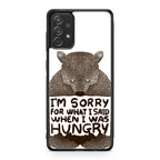 I'm Sorry For What I Said When I Was Hungry Galaxy A53 5G Case
