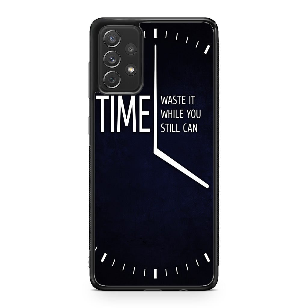 Time Waste It While You Still Can Galaxy A23 5G Case