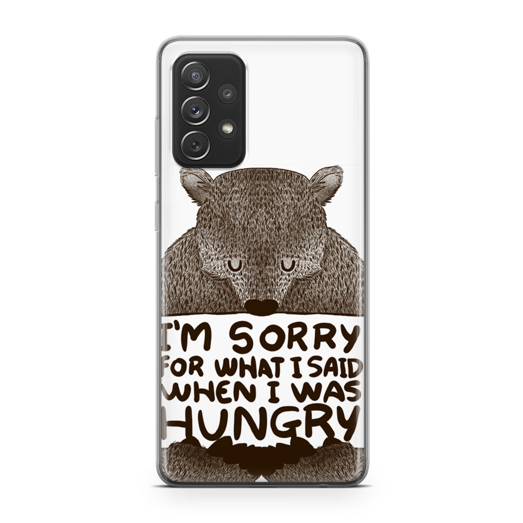I'm Sorry For What I Said When I Was Hungry Galaxy A23 5G Case