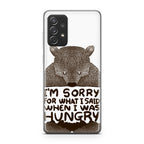 I'm Sorry For What I Said When I Was Hungry Galaxy A23 5G Case