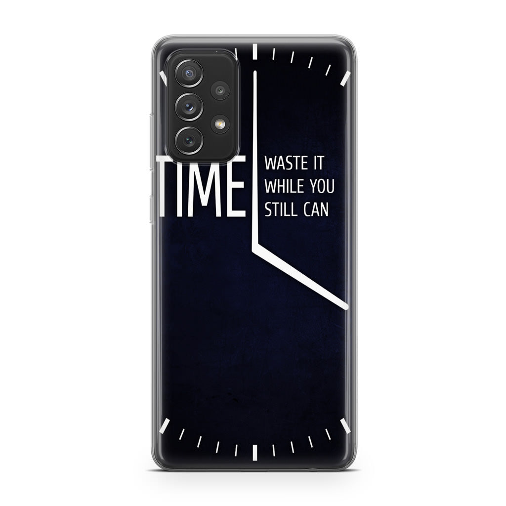 Time Waste It While You Still Can Galaxy A23 5G Case