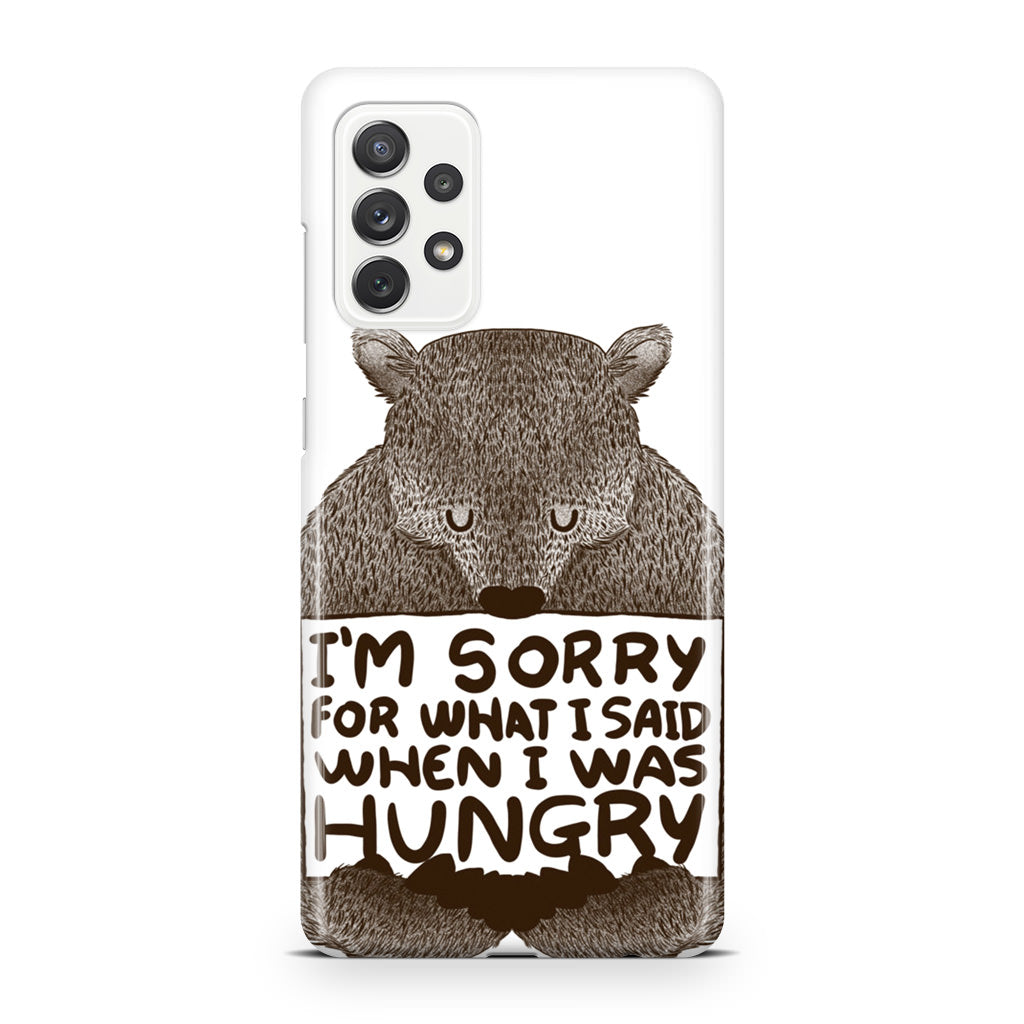 I'm Sorry For What I Said When I Was Hungry Galaxy A23 5G Case