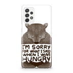 I'm Sorry For What I Said When I Was Hungry Galaxy A23 5G Case