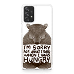 I'm Sorry For What I Said When I Was Hungry Galaxy A23 5G Case