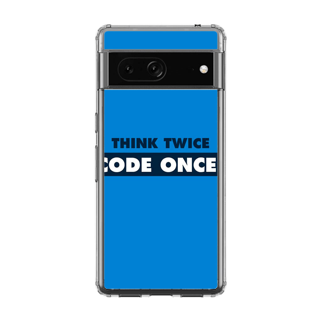 Think Twice Code Once Google Pixel 7 Case