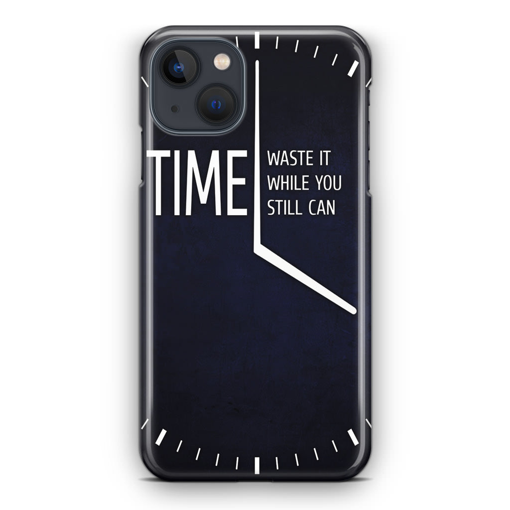 Time Waste It While You Still Can iPhone 15 / 15 Plus Case