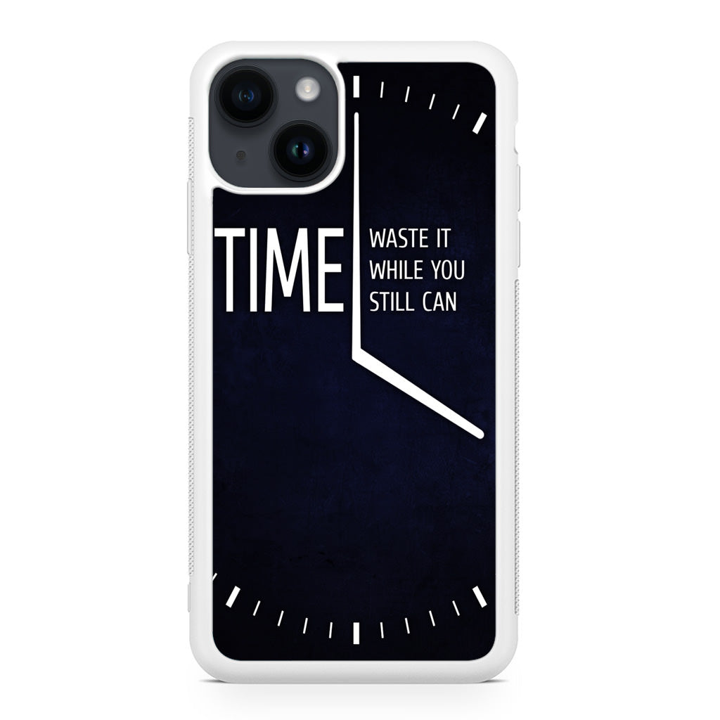 Time Waste It While You Still Can iPhone 15 / 15 Plus Case