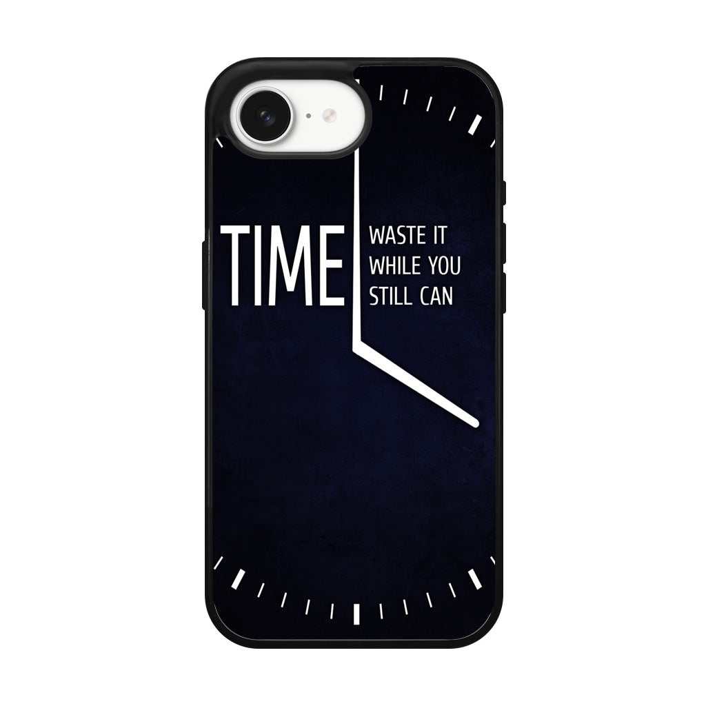Time Waste It While You Still Can iPhone 16e Case